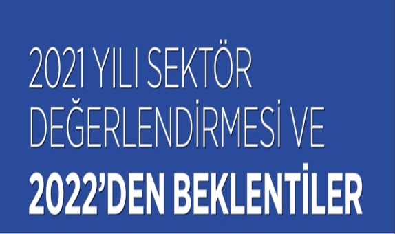 2021 Yılı Sektör Değerlendirmesi ve 2022'den Beklentiler